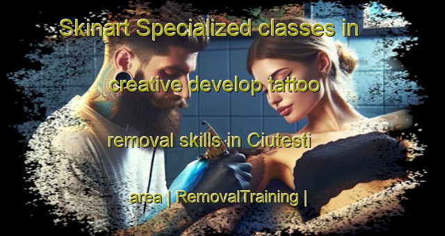 Skinart Specialized classes in creative develop tattoo removal skills in Ciutesti area | RemovalTraining | RemovalClasses | SkinartTraining-Moldova